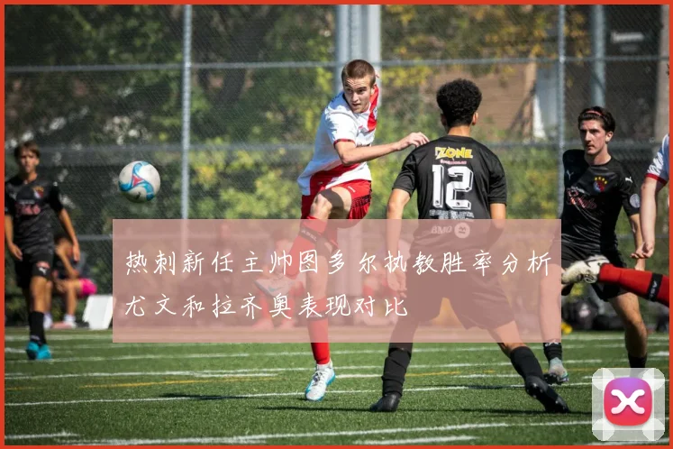 热刺新任主帅图多尔执教胜率分析尤文和拉齐奥表现对比