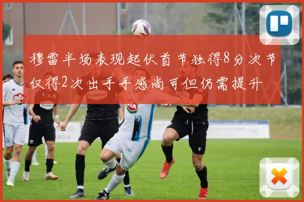 穆雷半场表现起伏首节独得8分次节仅得2次出手手感尚可但仍需提升