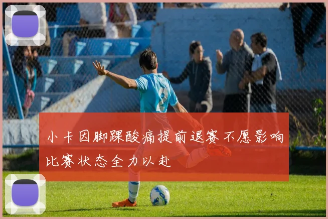 小卡因脚踝酸痛提前退赛不愿影响比赛状态全力以赴